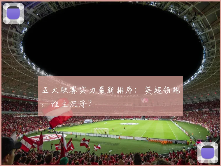 五大联赛实力最新排序:英超领跑,谁主沉浮?